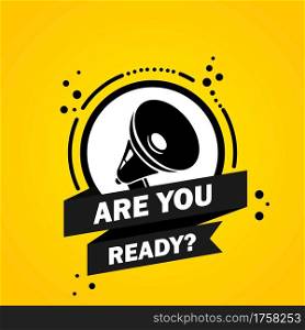 Megaphone with Are you ready speech bubble banner. Loudspeaker. Label for business, marketing and advertising. Vector on isolated background. EPS 10.. Megaphone with Are you ready speech bubble banner. Loudspeaker. Label for business, marketing and advertising. Vector on isolated background. EPS 10