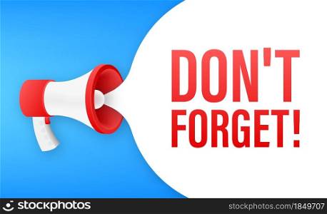 Megaphone with Don t forget. Vector illustration. Megaphone with Don t forget. Vector illustration.