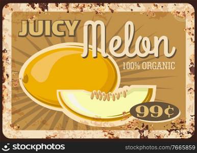 Melon fruit metal plate rusty, food market price or retro poster, vector. Farm store melon fruits, agriculture food market price sign or grunge metal plate with rust. Melon fruit metal plate rusty, food market price