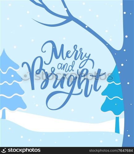 Merry and bright greeting card with calligraphy inscription and winter landscape. Forest with pine trees and bare branches. Snowfall in woods, xmas holidays celebration. Frosty scenery vector. Merry and Bright Winter Landscape Greeting Card