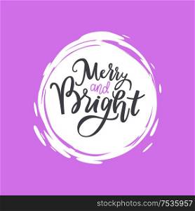 Merry and Bright print, lettering text vector in color vector frame. Winter holidays greetings on New Year, Christmas, hand drawn calligraphy doodles sign. Merry and Bright Print, Lettering Text Vector