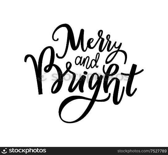 Merry and Bright print, lettering text vector isolated on white. Winter holidays greetings on New Year, Christmas, hand drawn calligraphy doodles sign. Merry and Bright Print, Lettering Text Vector