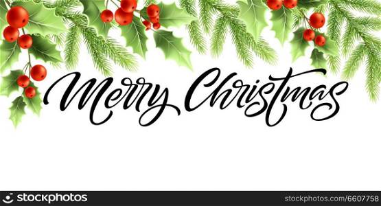 Merry Christmas and Happy New Year banner design. Holly tree branches with red berries and fir twigs. Merry Christmas hand lettering. Greeting card template. Color isolated vector. Merry Christmas and Happy New Year banner design