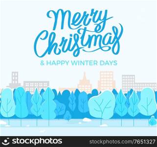 Merry christmas and happy winter days. Greeting postcard with cityscape. Snowy town with urban park on holiday card. Trees with buildings on background, beautiful scenery. Vector winter illustration. Merry Christmas and Happy Winter Days, City Park