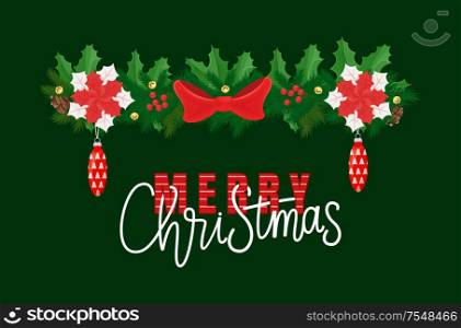 Merry Christmas lettering, decorative fir-tree branches decorated by poinsettia flowers, cone shape glass toys, red mistletoe berries and spruce vector. Merry Christmas Lettering, Decorative Fir-Tree