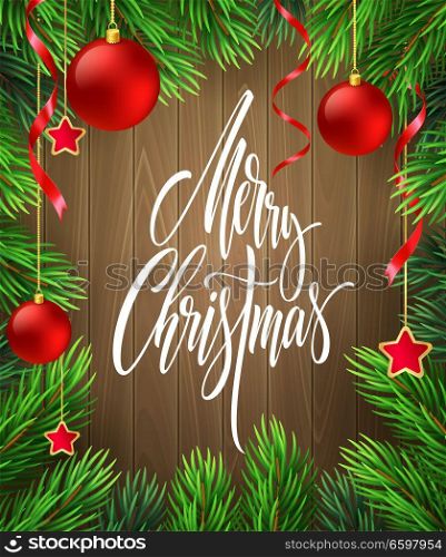 Merry Christmas lettering in fir branches frame. Xmas postcard on wood background. Fir branches with red Christmas balls, ribbons and stars frame. Banner, poster, greeting card design. Isolated vector. Merry Christmas lettering in fir branches frame