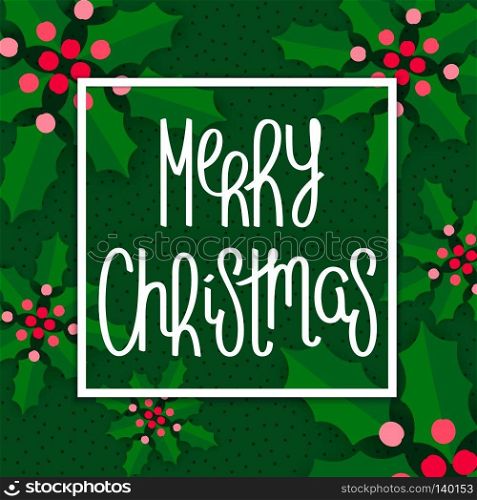 Merry Christmas. Stylized Holly leaves and berries with handwritten lettering. Vector design template. Merry Christmas design