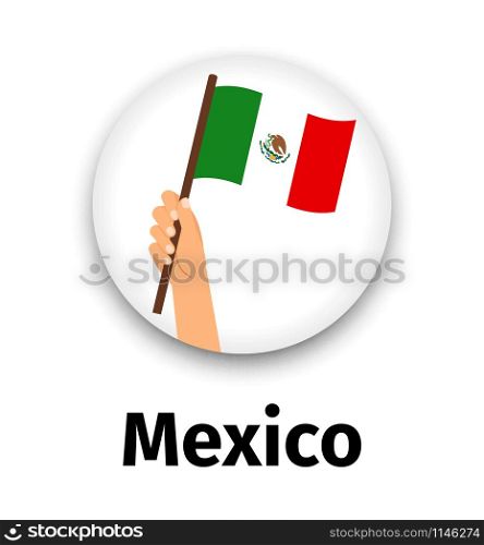 Mexico flag in hand, round icon with shadow isolated on white. Human hand holding flag, vector illustration. Mexico flag in hand, round icon