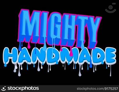 Mighty Handmade. Graffiti tag. Abstract modern street art decoration performed in urban painting style.