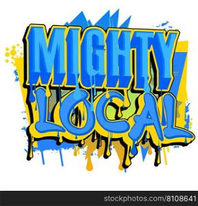 Mighty Local. Graffiti tag. Abstract modern street art decoration performed in urban painting style.