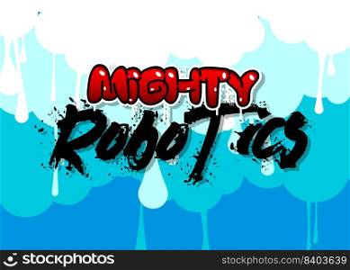 Mighty Robotics. Graffiti tag. Abstract modern street art decoration performed in urban painting style.