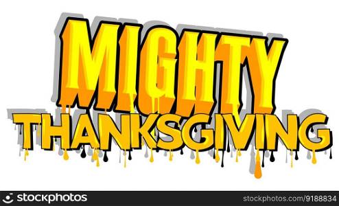 Mighty Thanksgiving. Graffiti tag. Abstract modern holiday street art decoration performed in urban painting style.