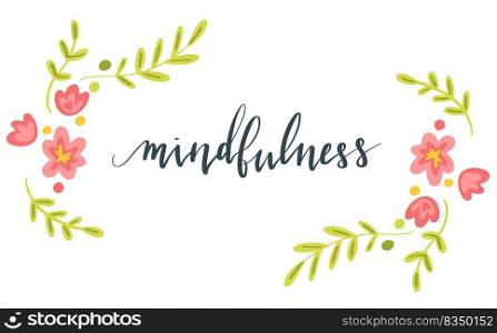 Mindfulness hand written brush lettering in script. Illustration postcard template with text, plants and flowers. Vector art.. Mindfulness hand written brush lettering in script. Illustration postcard template with text, plants and flowers