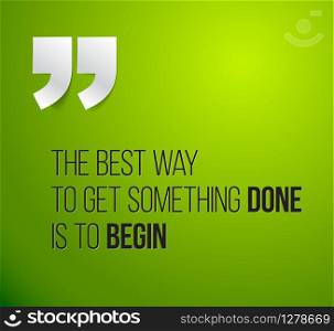 Minimalistic text lettering of an inspirational quotation saying The best way to get something done is to begin