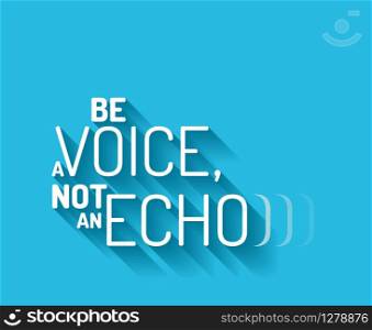 Minimalistic text lettering of an inspirational saying Be a voice, not an echo