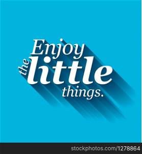 Minimalistic text lettering of an inspirational saying Enjoy the little things