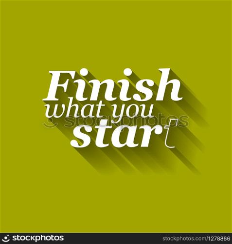 Minimalistic text lettering of an inspirational saying Finish what you start