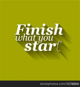 Minimalistic text lettering of an inspirational saying Finish what you start