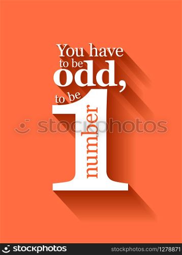 Minimalistic text lettering of an inspirational saying You have to be odd to be number one