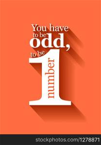 Minimalistic text lettering of an inspirational saying You have to be odd to be number one