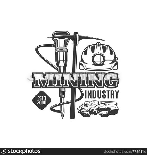 Mining industry icon with jackhammer, pick-axe and hardhat. Fossil fuel production, metals ore mining technology monochrome vector label, retro icon or emblem with miner hand tools and helmet. Mining industry icon with miner tools and helmet