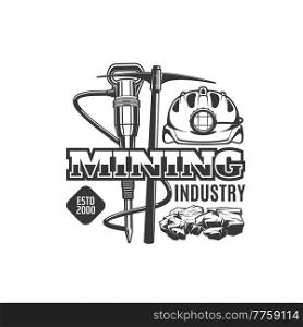 Mining industry icon with jackhammer, pick-axe and hardhat. Fossil fuel production, metals ore mining technology monochrome vector label, retro icon or emblem with miner hand tools and helmet. Mining industry icon with miner tools and helmet