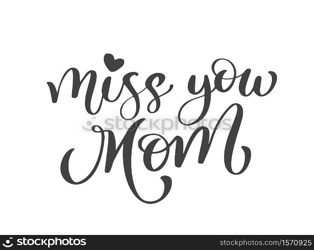 Miss you mom text. Hand drawn lettering design. Happy Mother s Day typographical background. Ink illustration. Modern brush calligraphy.. Miss you mom text. Hand drawn lettering design. Happy Mother s Day typographical background. Ink illustration. Modern brush calligraphy