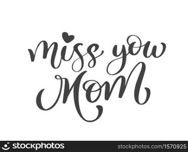 Miss you mom text. Hand drawn lettering design. Happy Mother s Day typographical background. Ink illustration. Modern brush calligraphy.. Miss you mom text. Hand drawn lettering design. Happy Mother s Day typographical background. Ink illustration. Modern brush calligraphy
