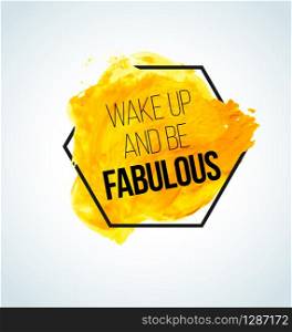 Modern inspirational quote on watercolor background - wake up and be fabulous