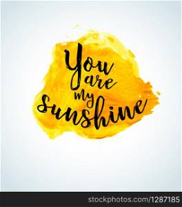 Modern inspirational quote on watercolor background - you are my sunshine