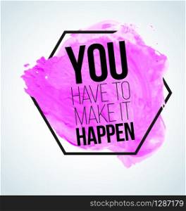 Modern inspirational quote on watercolor background - You have to make it happen