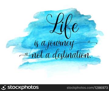 Modern text lettering of an inspirational quotation saying Life is a journey, not a destination