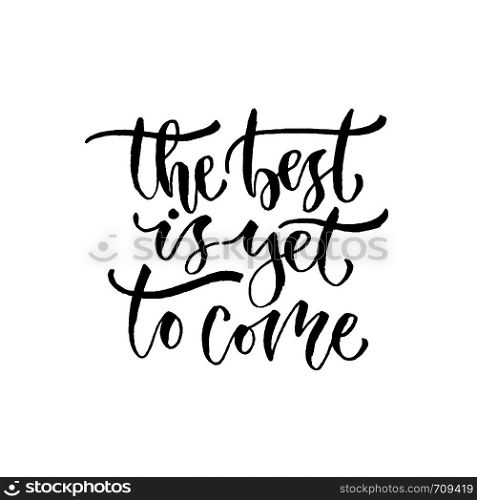Modern vector lettering. Inspirational hand lettered quote for wall poster. Printable calligraphy phrase. T-shirt print design. The best is yet to come. Modern vector lettering. Inspirational hand lettered quote for wall poster. Printable calligraphy phrase. T-shirt print design. The best is yet to come.