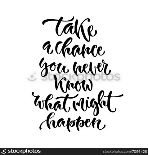 Modern vector lettering. Inspirational hand lettered quote for wall poster. Printable calligraphy phrase. T-shirt print design. Take a chance you never know what might happen.. Modern vector lettering. Inspirational hand lettered quote for wall poster. Printable calligraphy phrase. T-shirt print design. Take a chance you never know what might happen