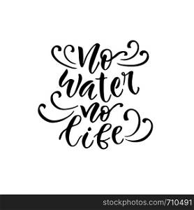 Modern vector lettering. Inspirational hand lettered quote for wall poster. Printable calligraphy phrase. T-shirt print design. No water no life. Modern vector lettering. Inspirational hand lettered quote for wall poster. Printable calligraphy phrase. T-shirt print design. No water no life.