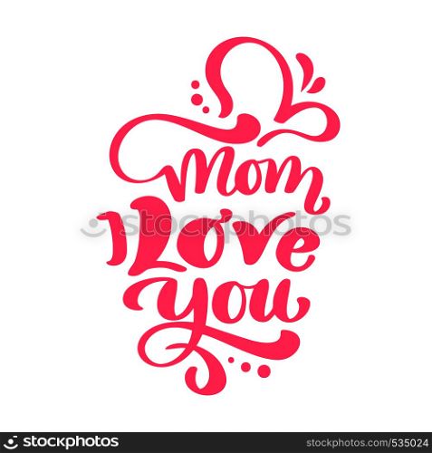 Mom I Love you text for Happy Mothers Day. Vector lettering calligraphy red phrase. Modern vintage hand drawn quotes. Best mom ever illustration.. Mom I Love you text for Happy Mothers Day. Vector lettering calligraphy red phrase. Modern vintage hand drawn quotes. Best mom ever illustration