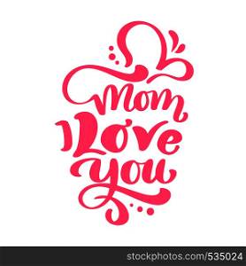 Mom I Love you text for Happy Mothers Day. Vector lettering calligraphy red phrase. Modern vintage hand drawn quotes. Best mom ever illustration.. Mom I Love you text for Happy Mothers Day. Vector lettering calligraphy red phrase. Modern vintage hand drawn quotes. Best mom ever illustration
