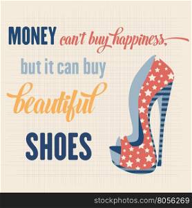 ""Money can't buy happiness, but it can buy beautiful shoes", Quote Typographic Background, vector format"