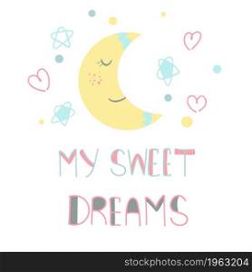 Month of the stars and hand lettering my sweet dreams. Children&rsquo;s card, night illustration. Baby template for wall decor, print and decoration, vector illustration.. Month of the stars and hand lettering my sweet dreams.