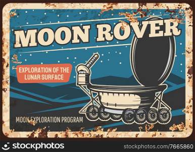 Moon rover walk on lunar surface vector rusty metal plate. Outer space explore vintage rust tin sign. Galaxy exploration, cosmos colonization mission vintage card, universe investigation retro poster. Moon rover on lunar surface vector rusty plate