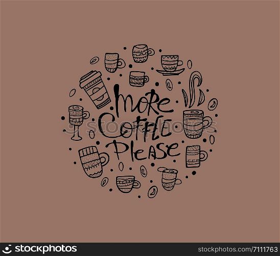 More coffe please lettering with mugs round badge. Set of cups with hot beverage in doodle style. Poster template with quote. Vector illustration.