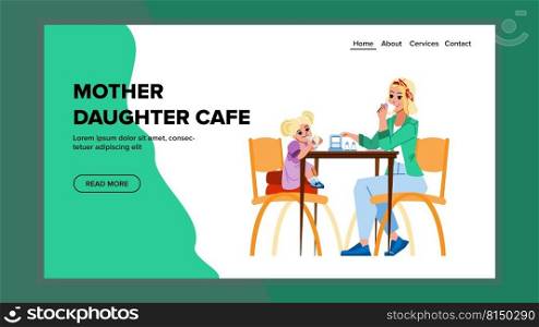 mother daughter cafe vector. restaurant mom, coffee family, child happy day mother daughter cafe character. people flat cartoon illustration. mother daughter cafe vector