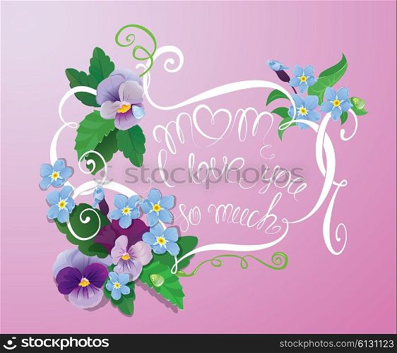 Mother day card with pansy and forget-me-not flowers - vintage floral background with handwritten calligraphic text - Mom I love you so much