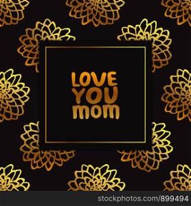 Mother's day card. Hand drawn golden text on black background with chrysanthemums. Love you mom. Vector illustration. Mother's Day Card with Hand Lettering Text and Chrysanthemums. Love You Mom