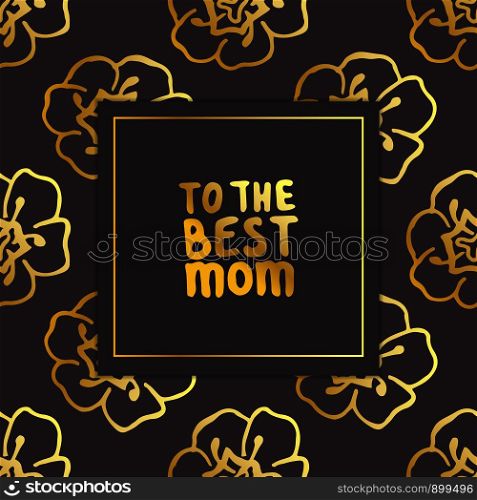 Mother's day card. Hand drawn golden text on black background with tulips. To the best mom. Vector illustration. Mother's Day Card with Hand Lettering Text and Tulips. To the Best Mom