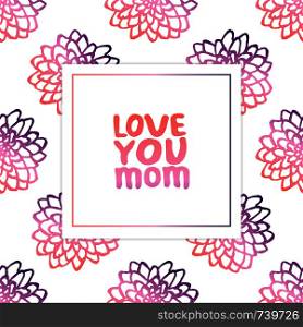 Mother's day card. Hand drawn phrase on white background with chrysanthemums. Coral and deep violet colors. Love you mom. Vector illustration. Mother's Day Card with Hand Lettering Text and Chrysanthemums
