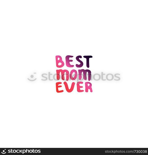 Mother's day hand lettering phrase. Text in coral and deep violet colors. Best mom ever. Mother?s Day Hand Lettering Phrase
