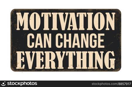 Motivation can change everything vintage rusty metal sign on a white background, vector illustration