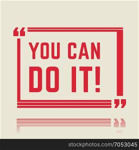 Motivation. Quote Square Motivation Speech Box Text Bubble. You Can Do It. Simple Style. Vector illustration.