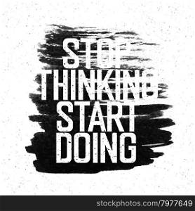 "Motivational poster with lettering "Stop thinking Start doing". On white paper texture."